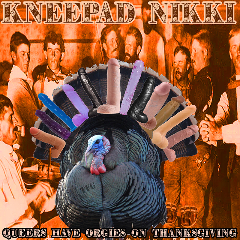 Kneepad Nikki - Queers Have Orgies At Thanksgiving, Artwork by Jefe aka Johnny Chiba